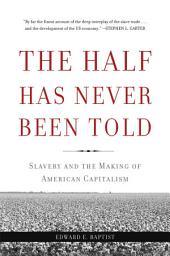 Icon image The Half Has Never Been Told: Slavery and the Making of American Capitalism